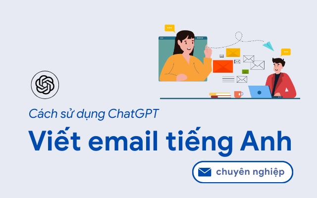 Cách sử dụng ChatGPT để viết email tiếng Anh chuyên nghiệp